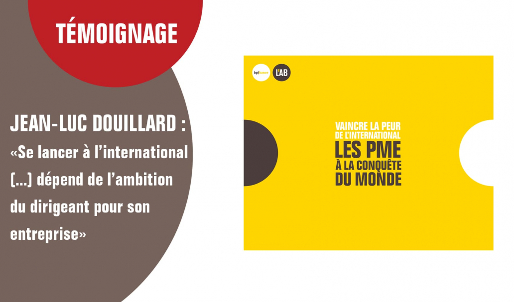 Jean-Luc Douillard “Se lancer à l’international (...) dépend de l’ambition du dirigeant pour son entreprise”